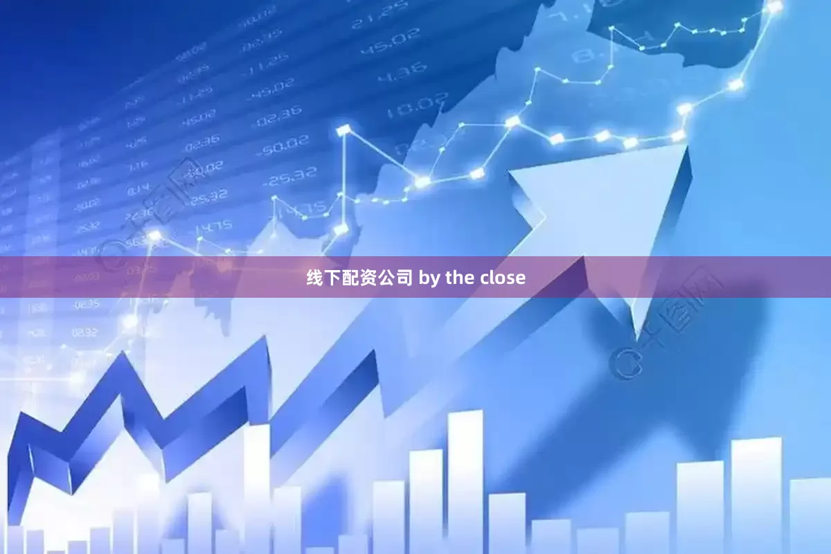 线下配资公司 by the close