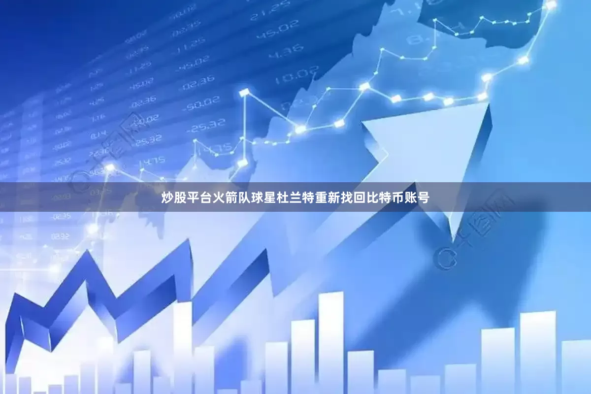 炒股平台火箭队球星杜兰特重新找回比特币账号